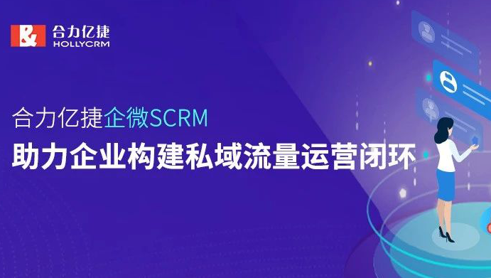 合力億捷企微SCRM，助力企業(yè)構建私域流量運營閉環(huán)