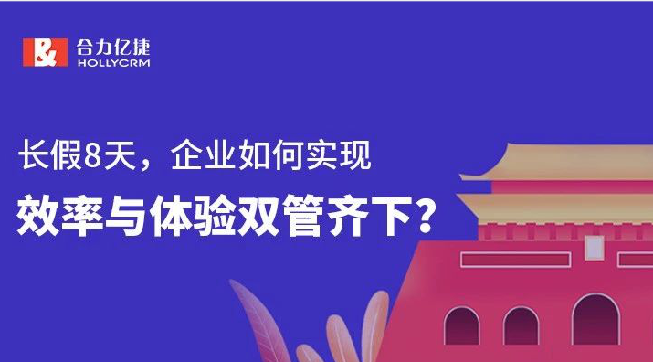 長假8天，企業(yè)如何實現(xiàn)效率與體驗雙管齊下？