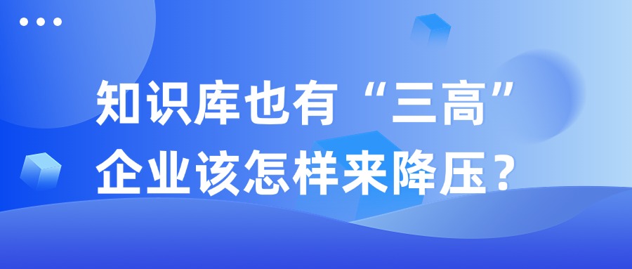 知識(shí)庫(kù)也有“三高”，企業(yè)該怎樣來(lái)降壓？