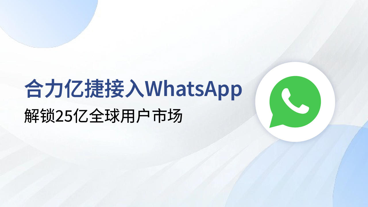 解鎖25億全球用戶市場，合力億捷+WhatsApp助力企業(yè)出海突圍